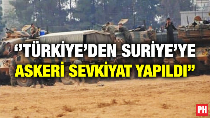 ”Türkiye’den Suriye’ye Askeri Sevkiyat Yapıldı”
