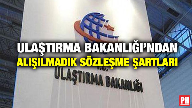 Ulaştırma Bakanlığı’ndan Alışılmadık Sözleşme Şartları