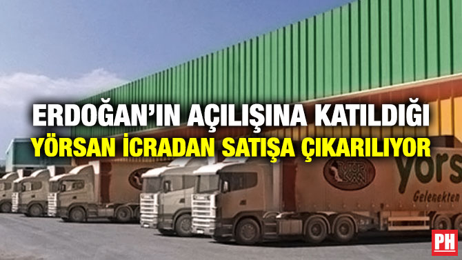Erdoğan’ın Açılışına Katıldığı Yörsan İcradan Satışa Çıkarılıyor