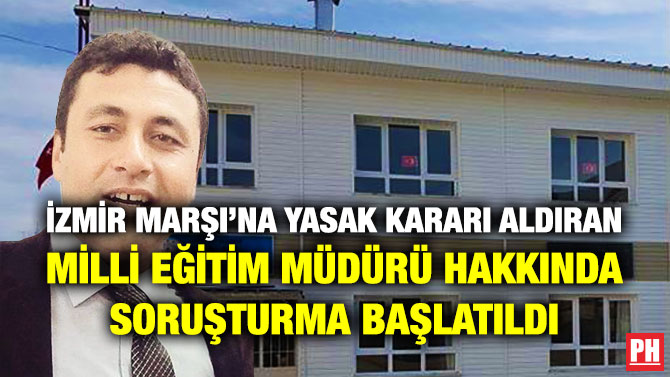İzmir Marşı’na Yasak Kararı Aldıran Milli Eğitim Müdürü Hakkında Soruşturma Başlatıldı