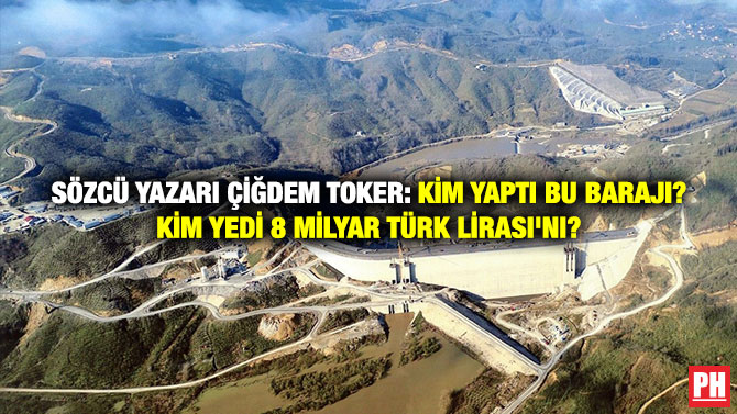 Sözcü Yazarı Çiğdem Toker: Kim Yaptı Bu Barajı? Kim Yedi 8 Milyar Türk Lirası’nı?
