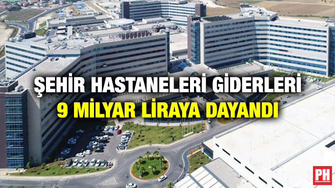 Şehir Hastaneleri Giderleri 9 Milyar Liraya Dayandı