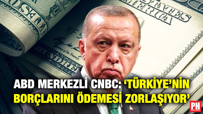 ABD Merkezli CNBC: ‘Türkiye’nin Borçlarını Ödemesi Zorlaşıyor’