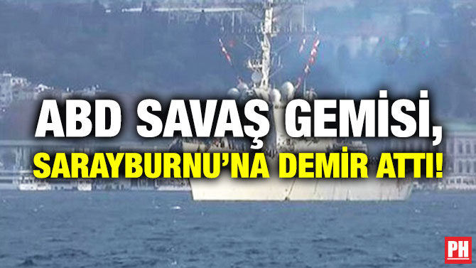 ABD Savaş Gemisi, Sarayburnu’na Demir Attı!