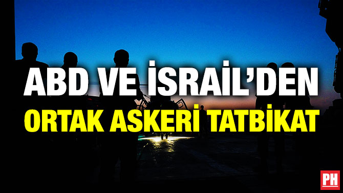 ABD ve İsrail’den Ortak Askeri Tatbikat