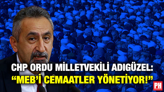 CHP Ordu Milletvekili Adıgüzel: “MEB’i Cemaatler Yönetiyor!”