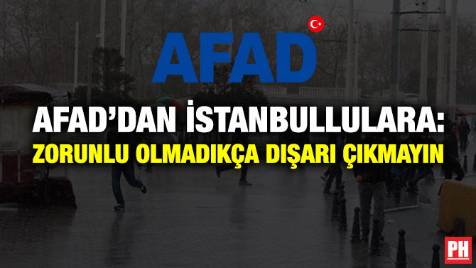 AFAD’dan İstanbullulara: Zorunlu Olmadıkça Dışarı Çıkmayın