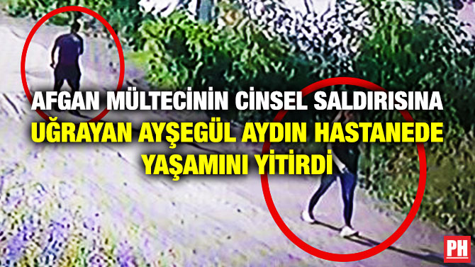 Afgan Mültecinin Cinsel Saldırısına Uğrayan Ayşegül Aydın Hastanede Yaşamını Yitirdi