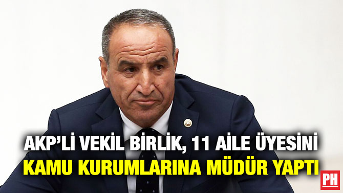 AKP’li Vekil Birlik, 11 Aile Üyesini Kamu Kurumlarına Müdür Yaptı