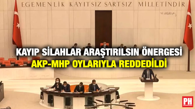 Kayıp Silahlar Araştırılsın Önergesi AKP-MHP Oylarıyla Reddedildi