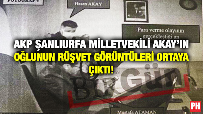 AKP Şanlıurfa Milletvekili Akay’ın Oğlunun Rüşvet Görüntüleri Ortaya Çıktı!