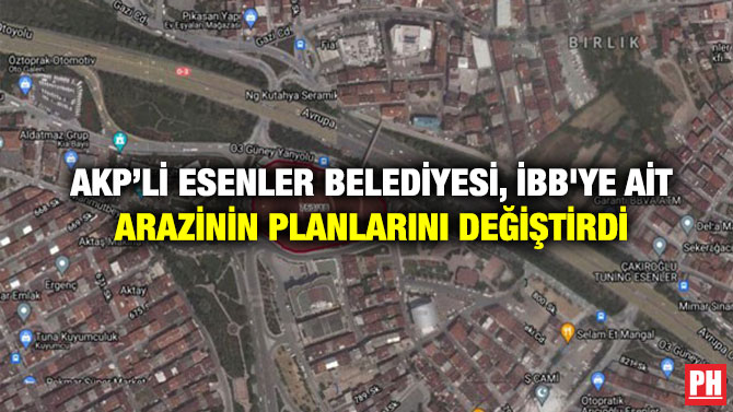 AKP’li Esenler Belediyesi, İBB’ye ait Arazinin Planlarını Değiştirdi