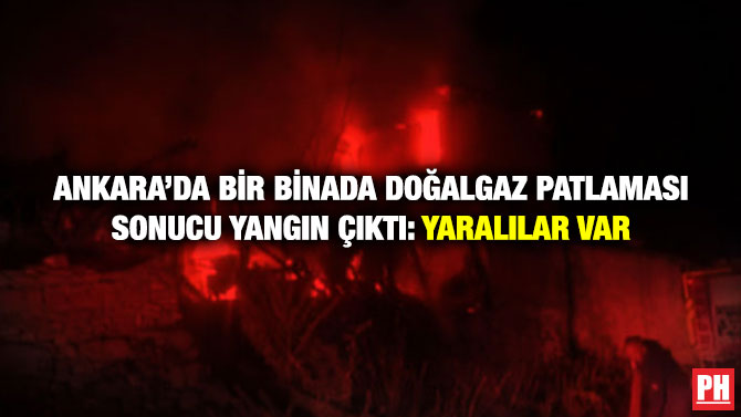 Ankara’da Bir Binada Doğalgaz Patlaması Sonucu Yangın Çıktı: Yaralılar Var