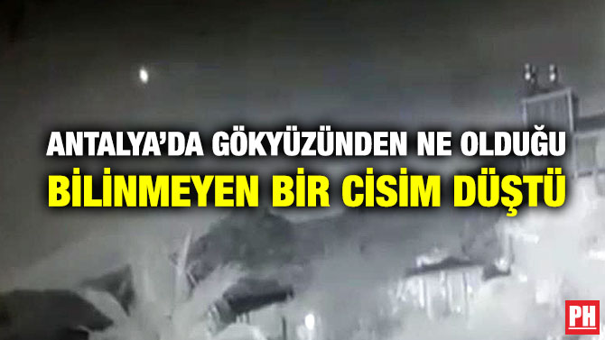 Antalya’da Gökyüzünden Ne Olduğu Bilinmeyen Bir Cisim Düştü