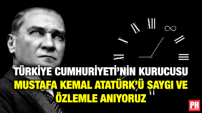Türkiye Cumhuriyeti’nin Kurucusu Mustafa Kemal Atatürk’ü Saygı ve Özlemle Anıyoruz