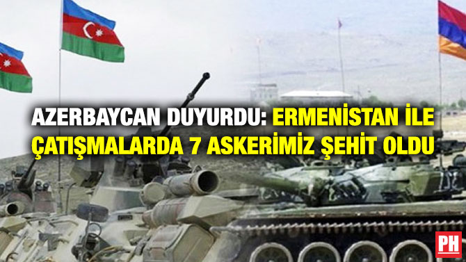 Azerbaycan Duyurdu: Ermenistan ile Çatışmalarda 7 Askerimiz Şehit Oldu