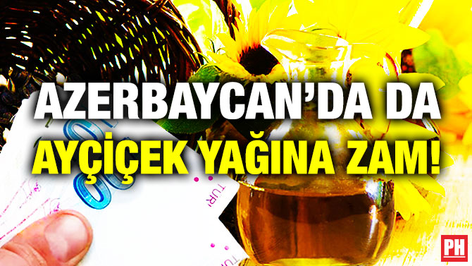 Azerbaycan’da da Ayçiçek Yağına Zam!