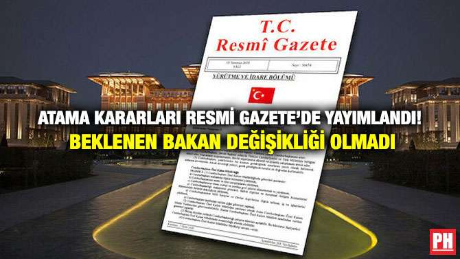 Atama Kararları Resmi Gazete’de Yayımlandı! Beklenen Bakan Değişikliği Olmadı