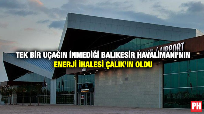 Tek Bir Uçağın İnmediği Balıkesir Havalimanı’nın Enerji İhalesi Çalık’ın Oldu