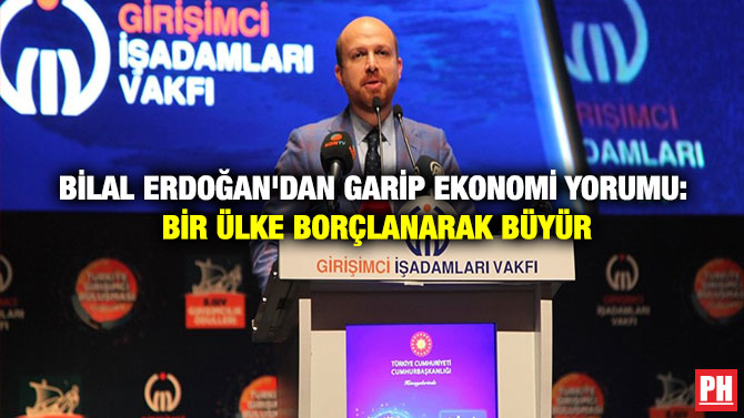 Bilal Erdoğan’dan Garip Ekonomi Yorumu: Bir Ülke Borçlanarak Büyür
