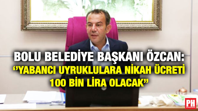 Bolu Belediye Başkanı Özcan: ”Yabancı Uyruklulara Nikah Ücreti 100 Bin Lira Olacak”