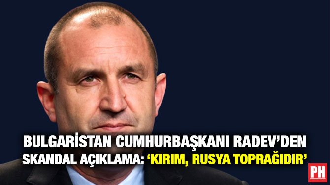 Bulgaristan Cumhurbaşkanı Radev’den Skandal Açıklama: ”Kırım, Rusya Toprağıdır”