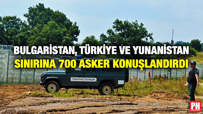 Bulgaristan, Türkiye ve Yunanistan Sınırına 700 Asker Konuşlandırdı