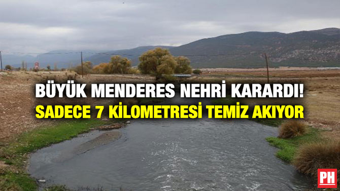 Büyük Menderes Nehri Karardı! Sadece 7 Kilometresi Temiz Akıyor