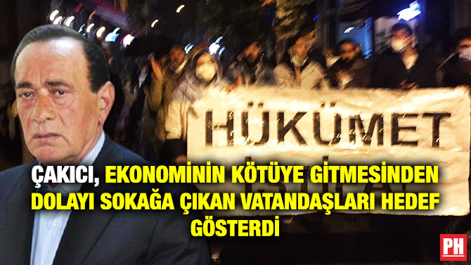 Çakıcı, Ekonominin Kötüye Gitmesinden Dolayı Sokağa Çıkan Vatandaşları Hedef Gösterdi