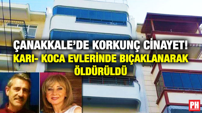 Çanakkale’de Korkunç Cinayet! Karı- Koca Evlerinde Bıçaklanarak Öldürüldü