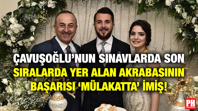Çavuşoğlu’nun Sınavlarda Son Sıralarda Yer Alan Akrabasının Başarısı ‘Mülakatta’ İmiş!