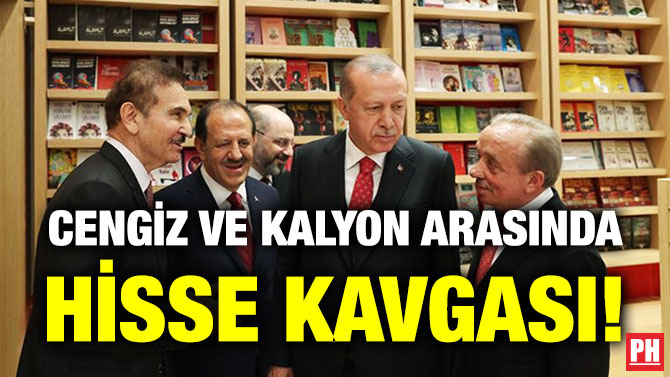 Cengiz ve Kalyon Arasında Hisse Kavgası!