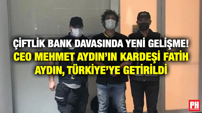 Çiftlik Bank Davasında Yeni Gelişme! CEO Mehmet Aydın’ın Kardeşi Fatih Aydın, Türkiye’ye Getirildi