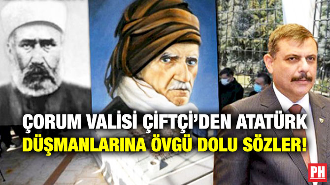 Çorum Valisi Çiftçi’den Atatürk Düşmanlarına Övgü Dolu Sözler!