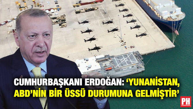 Cumhurbaşkanı Erdoğan: ”Yunanistan, ABD’nin Bir Üssü Durumuna Gelmiştir”