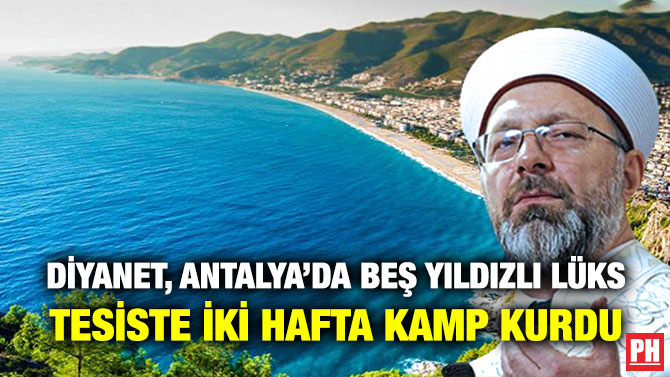 Diyanet, Antalya’da Beş Yıldızlı Lüks Tesiste İki Hafta Kamp Kurdu