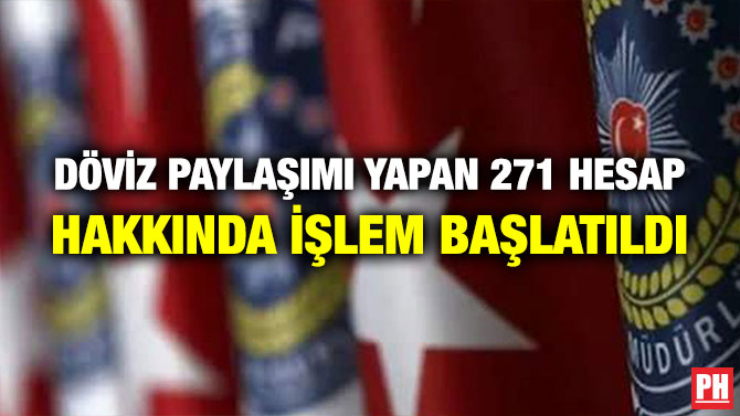 Döviz Paylaşımı Yapan 271 Hesap Hakkında İşlem Başlatıldı