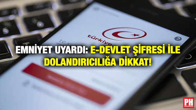 Emniyet Uyardı: E-Devlet Şifresi İle Dolandırıcılığa Dikkat!