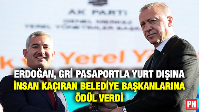 Erdoğan, Gri Pasaportla Yurt Dışına İnsan Kaçıran Belediye Başkanlarına Ödül Verdi