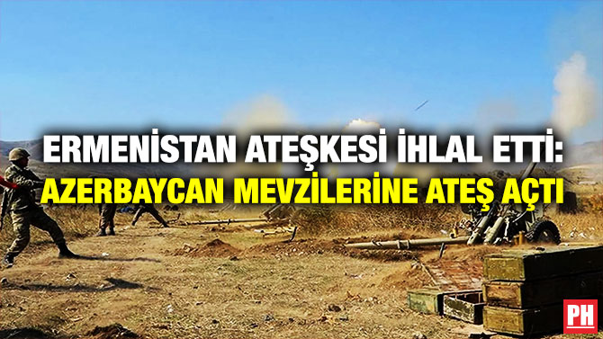 Ermenistan Ateşkesi İhlal Etti: Azerbaycan Mevzilerine Ateş Açtı