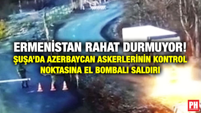 Ermenistan Rahat Durmuyor! Şuşa’da Azerbaycan Askerlerinin Kontrol Noktasına El Bombalı Saldırı