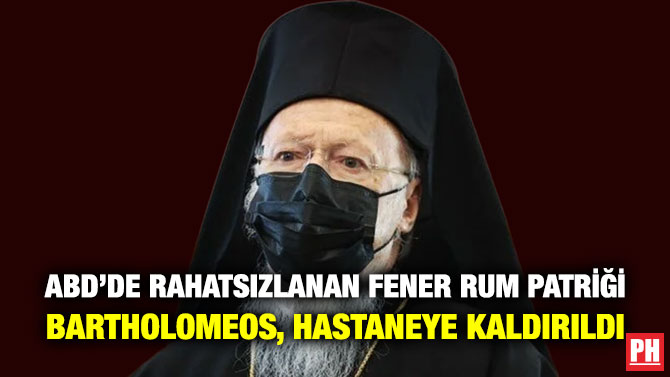 ABD’de Rahatsızlanan Fener Rum Patriği Bartholomeos, Hastaneye Kaldırıldı
