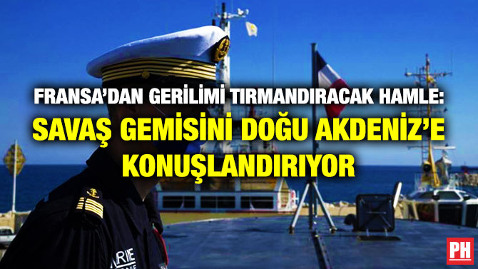 Fransa’dan Gerilimi Tırmandıracak Hamle: Savaş Gemisini Doğu Akdeniz’e Konuşlandırıyor