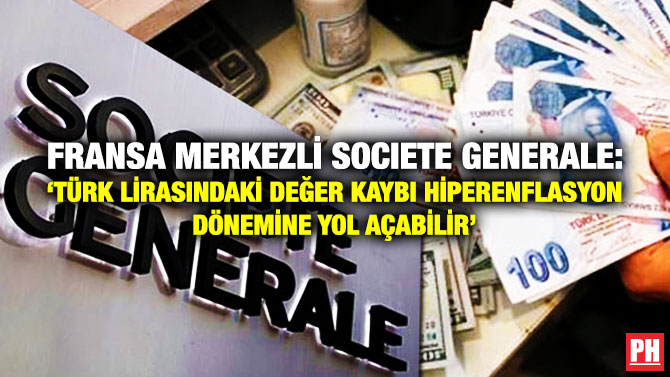 Fransa Merkezli Societe Generale: ‘Türk Lirasındaki Değer Kaybı Hiperenflasyon Dönemine Yol Açabilir’