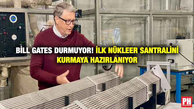 Bill Gates Durmuyor! İlk Nükleer Santralini Kurmaya Hazırlanıyor