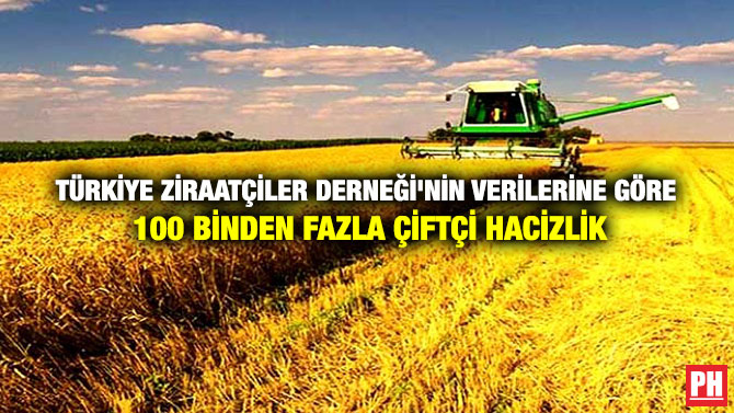 Türkiye Ziraatçiler Derneği’nin Verilerine Göre 100 Binden Fazla Çiftçi Hacizlik