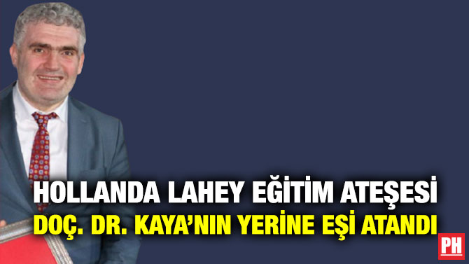 Hollanda Lahey Eğitim Ateşesi Doç. Dr. Kaya’nın Yerine Eşi Atandı