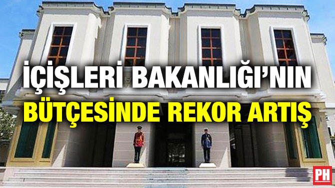 İçişleri Bakanlığı’nın Bütçesinde Rekor Artış