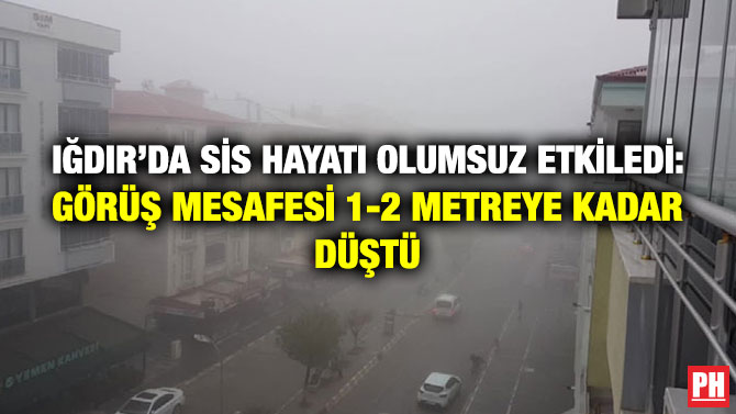 Iğdır’da Sis Hayatı Olumsuz Etkiledi: Görüş Mesafesi 1-2 Metreye Kadar Düştü