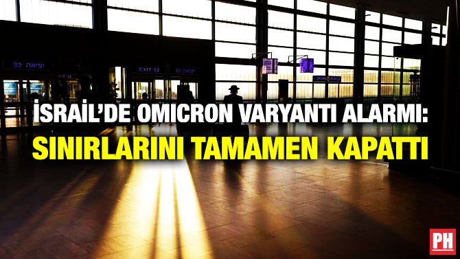 İsrail’de Omicron Varyantı Alarmı: Sınırlarını Tamamen Kapattı